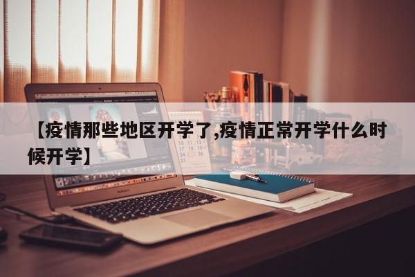 【疫情那些地区开学了,疫情正常开学什么时候开学】