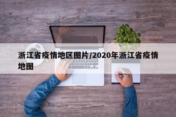 浙江省疫情地区图片/2020年浙江省疫情地图